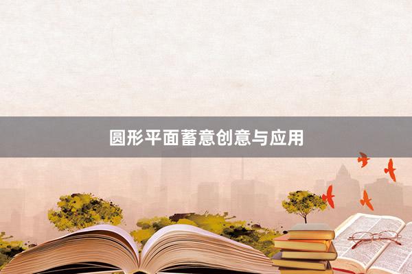 圆形平面蓄意创意与应用