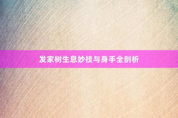 发家树生息妙技与身手全剖析