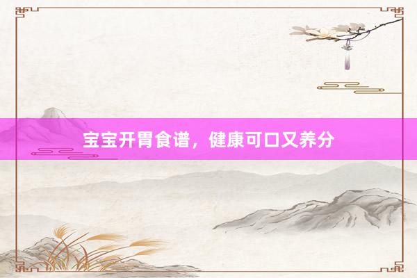 宝宝开胃食谱，健康可口又养分